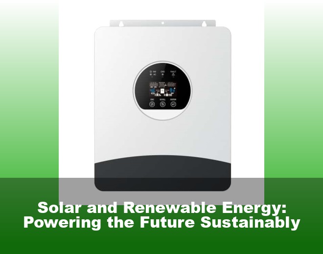 Solar and Renewable Energy: Powering the Future Sustainably